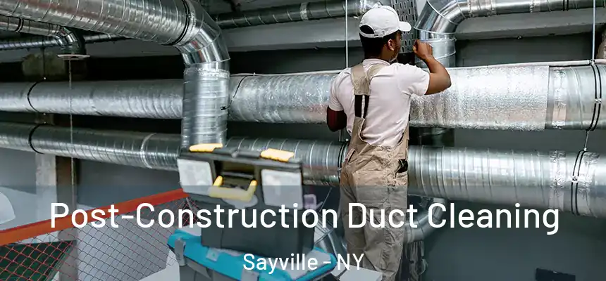 Post-Construction Duct Cleaning Sayville - NY